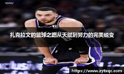 MK体育扎克拉文的篮球之路从天赋到努力的完美蜕变