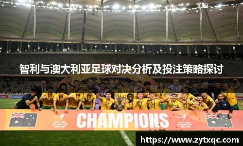 MK体育智利与澳大利亚足球对决分析及投注策略探讨