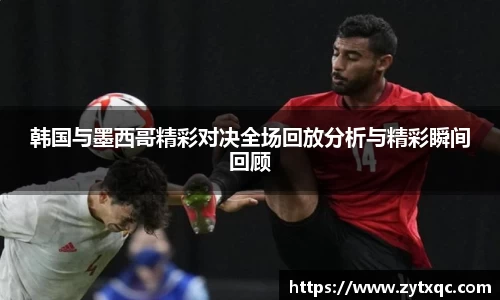 MK体育韩国与墨西哥精彩对决全场回放分析与精彩瞬间回顾